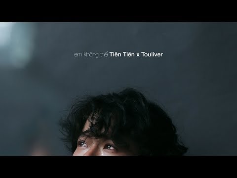 TIÊN TIÊN X TOULIVER - EM KHÔNG THỂ [ OFFICIAL MV ]