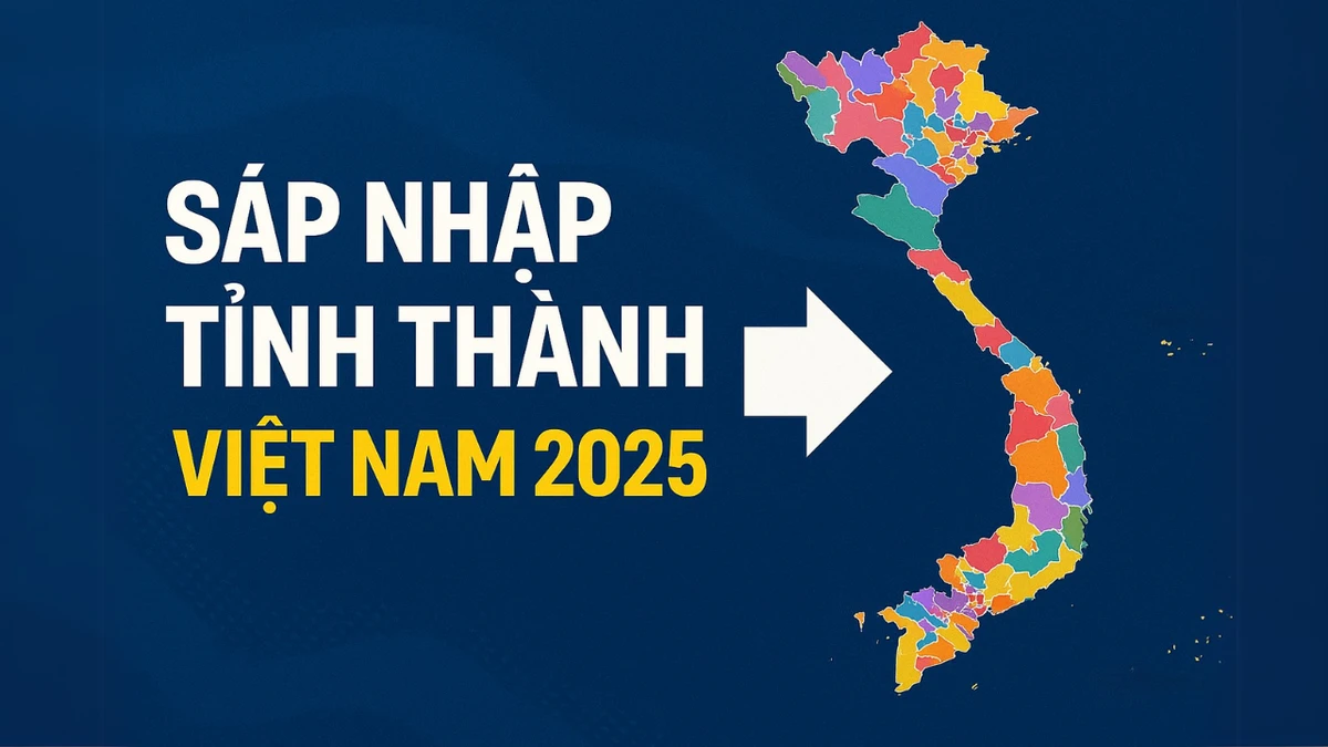 Sap nhap tinh thanh Viet Nam 2025